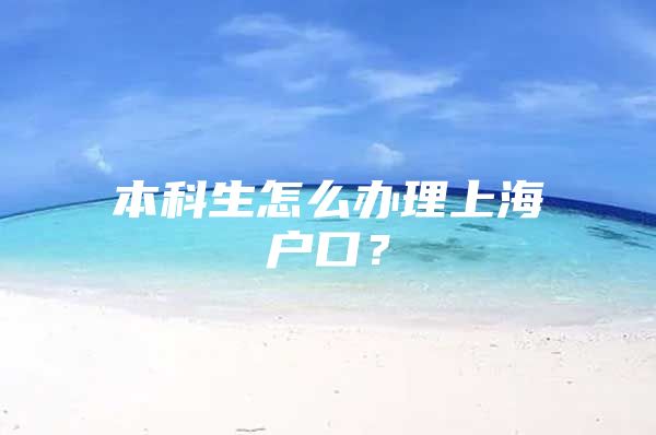 本科生怎么办理上海户口？