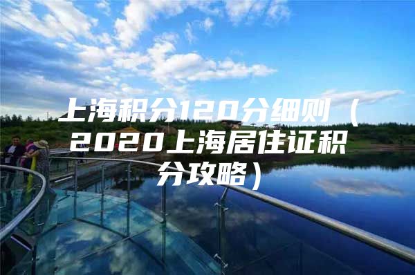 上海积分120分细则（2020上海居住证积分攻略）