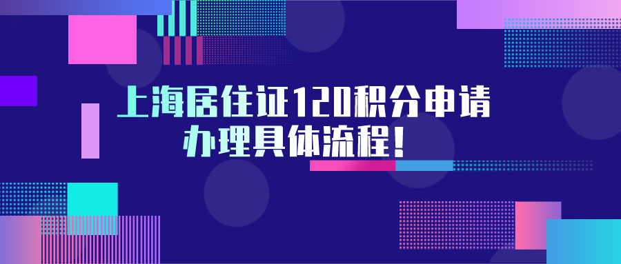 最新整理！上海居住证120积分申请办理具体流程！