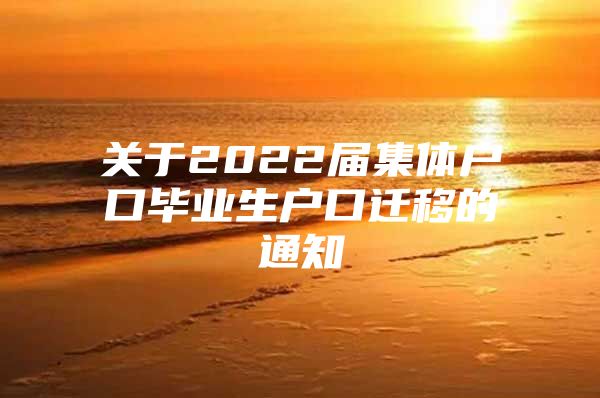 关于2022届集体户口毕业生户口迁移的通知