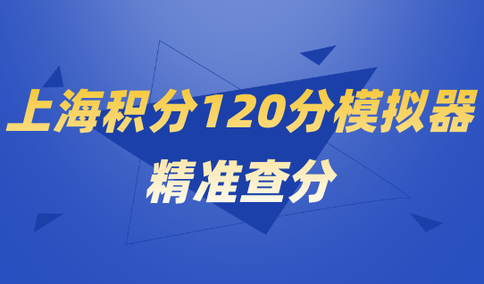 2022上海积分120分模拟器查分,上海居住证积分申请最新解读