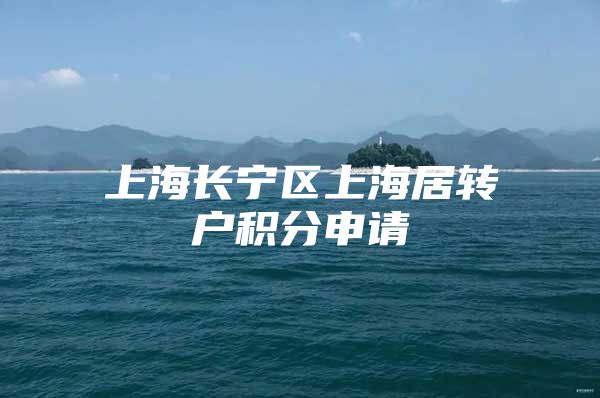 上海长宁区上海居转户积分申请