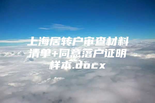 上海居转户审查材料清单+同意落户证明样本.docx