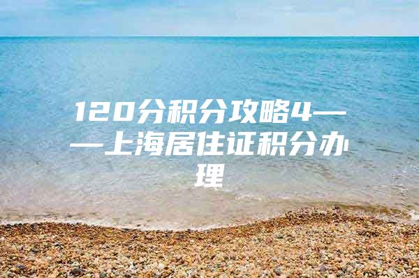 120分积分攻略4——上海居住证积分办理