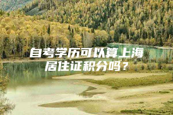 自考学历可以算上海居住证积分吗？