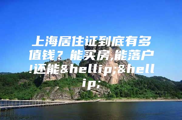 上海居住证到底有多值钱？能买房,能落户!还能……