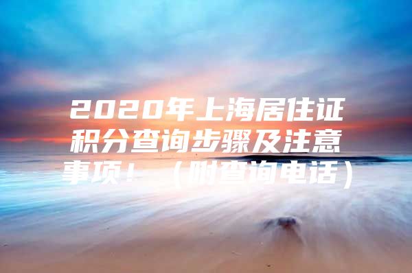 2020年上海居住证积分查询步骤及注意事项！（附查询电话）