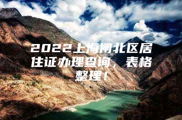 2022上海闸北区居住证办理查询，表格整理！