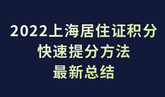 最新总结！2022上海居住证积分快速提分方法，不看吃大亏！