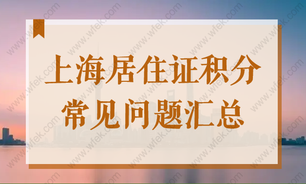 上海居住证积分常见问题汇总，答案都在这，一看你就懂！