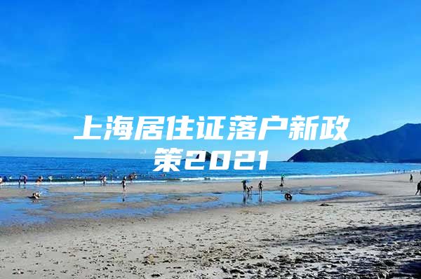 上海居住证落户新政策2021