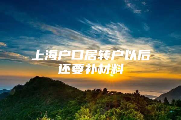 上海户口居转户以后还要补材料