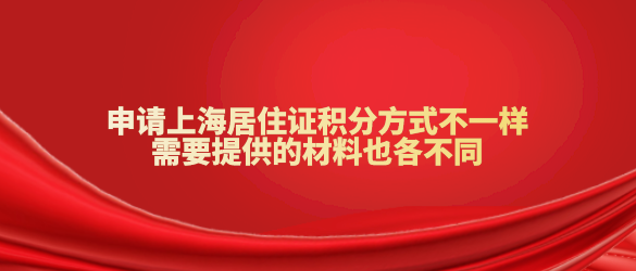 申请上海居住证积分方式不一样，需要提供的材料也各不同