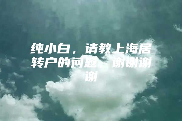 纯小白，请教上海居转户的问题，谢谢谢谢