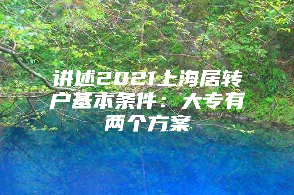 讲述2021上海居转户基本条件：大专有两个方案