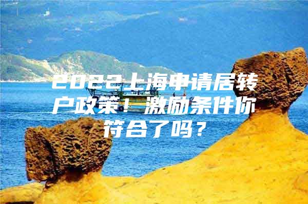 2022上海申请居转户政策！激励条件你符合了吗？