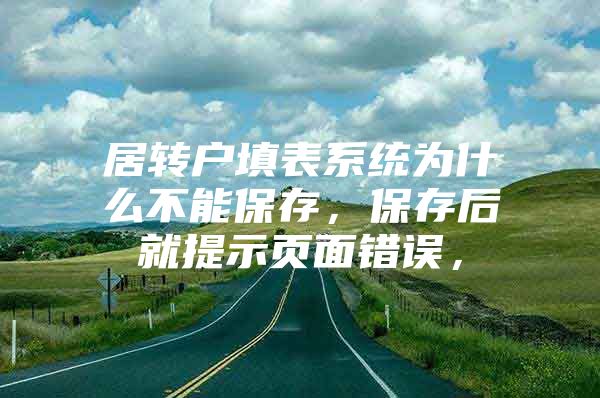 居转户填表系统为什么不能保存，保存后就提示页面错误，