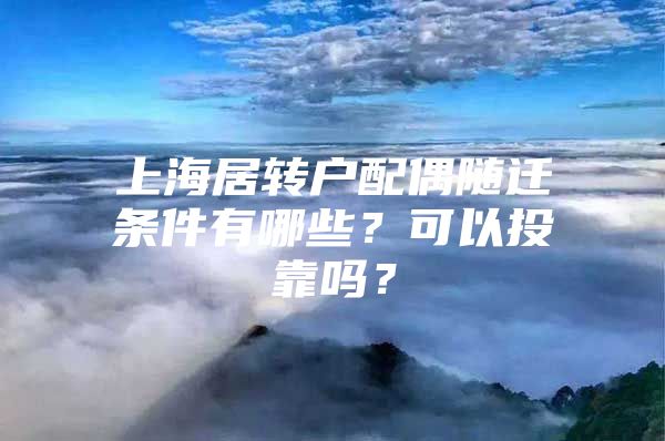 上海居转户配偶随迁条件有哪些？可以投靠吗？