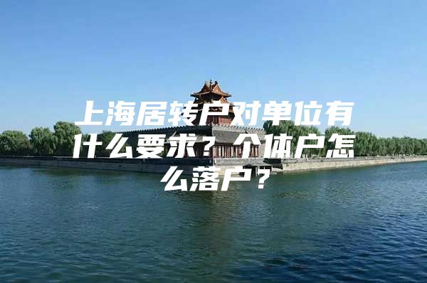 上海居转户对单位有什么要求？个体户怎么落户？