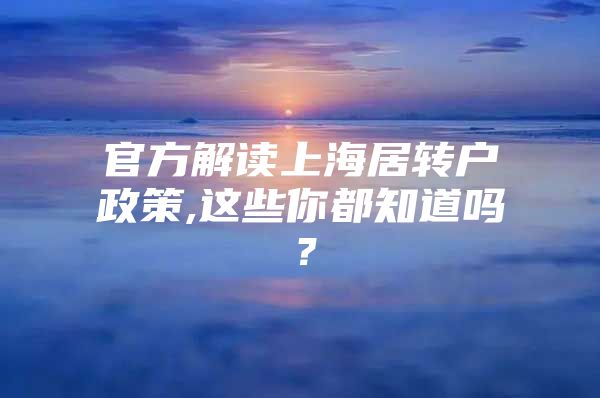 官方解读上海居转户政策,这些你都知道吗？