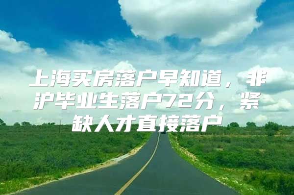 上海买房落户早知道，非沪毕业生落户72分，紧缺人才直接落户