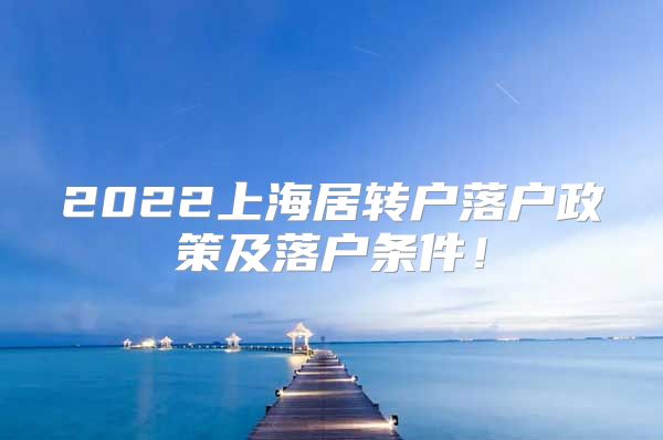 2022上海居转户落户政策及落户条件！