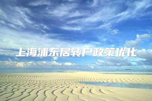 上海浦东居转户政策优化