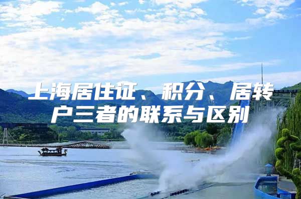 上海居住证、积分、居转户三者的联系与区别