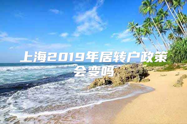 上海2019年居转户政策会变吗