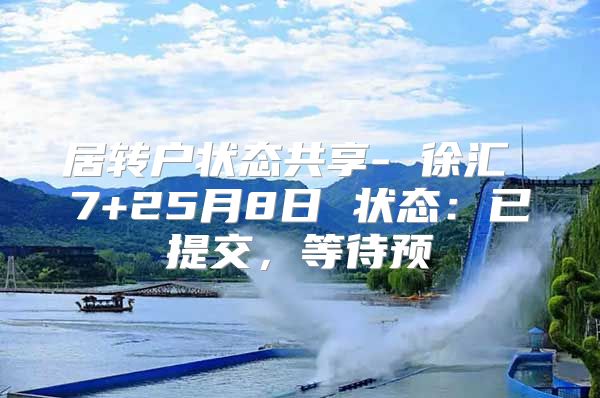 居转户状态共享- 徐汇 7+25月8日 状态：已提交，等待预