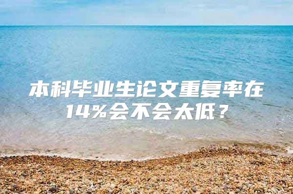 本科毕业生论文重复率在14%会不会太低？